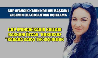CHP Ayancık Kadın Kolları Başkanı Özcan “Hukuksuz Karara Karşı Tek Ses Olduk”