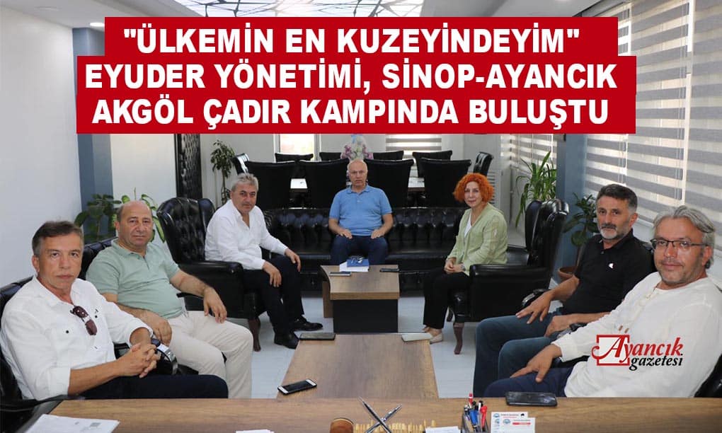 Eyuder Yönetimi, Sinop-Ayancık Akgöl Çadır Kampında Buluştu