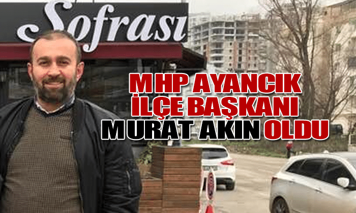 MHP Ayancık İlçe Başkanı Murat AKIN oldu