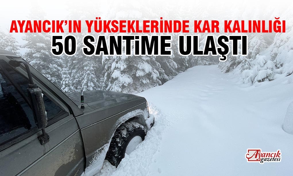 Ayancık’ın Yükseklerinde Kar Kalınlığı 50 Santimetreye Ulaştı