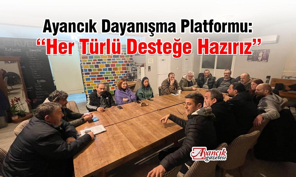 Dayanışma Platformu “Her Türlü Desteğe Hazırız” Dedi