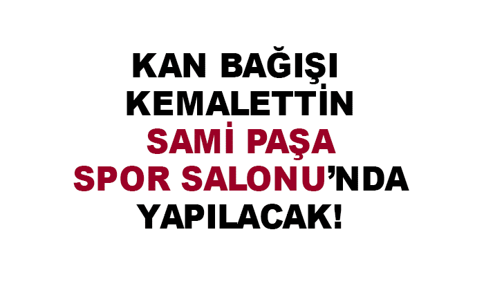 KAN BAĞIŞI DA KEMALETTİN SAMİ PAŞA SPOR SALONU’NDA YAPILACAK!