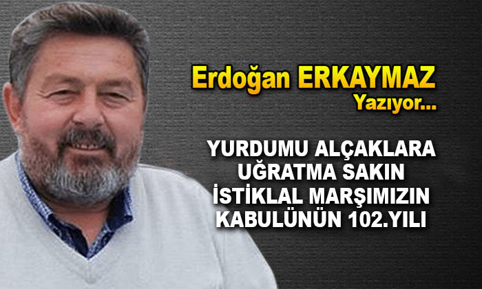 Yurdumu Alçaklara Uğratma Sakın İSTİKLAL MARŞIMIZIN KABULÜNÜN 102.YILI