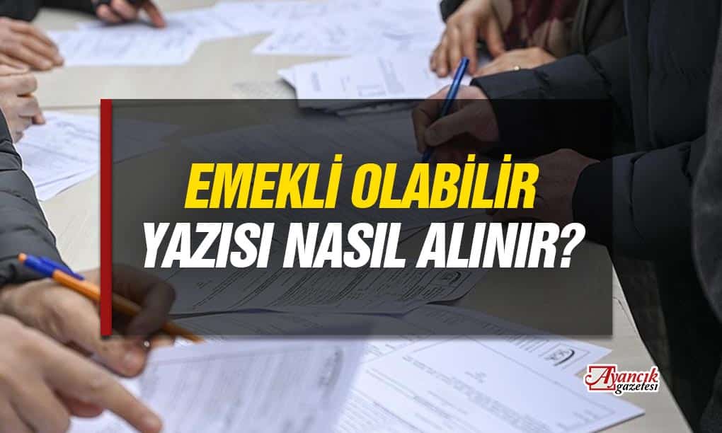 Emekli Olabilir Yazısı Nasıl Alınır? Tüm Detayları