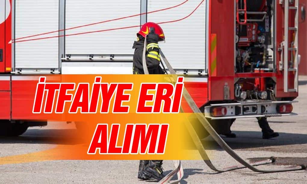 14 bin TL Maaşla İtfaiye Eri Alımı Başvurusu Gündemde