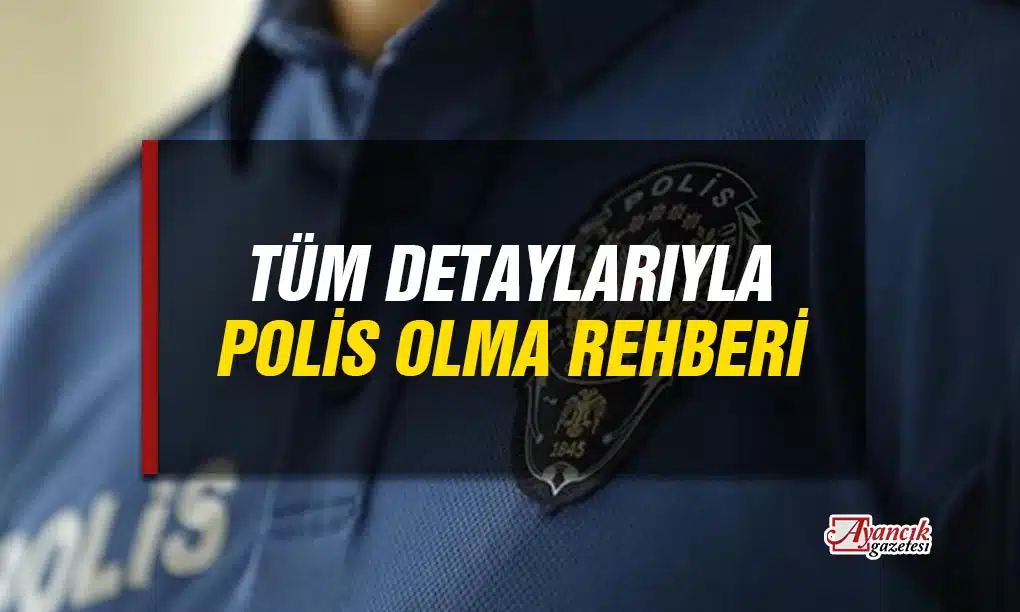 2025 Polis Olma Rehberi! Nasıl Polis Olunur? Şartları Nedir?