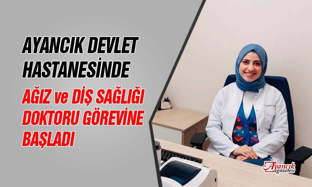 Ayancık’ta Ağız ve Diş Sağlığı Doktoru Görevine Başladı