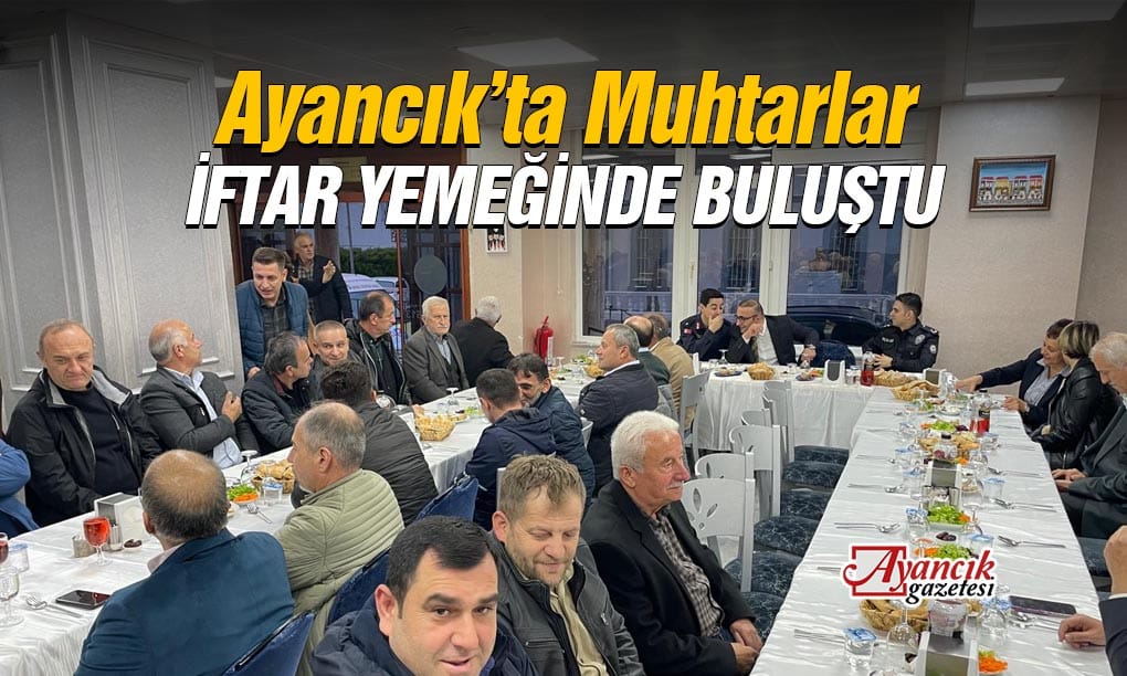 Ayancık’ta Muhtarlar İftar Yemeğinde Buluştu