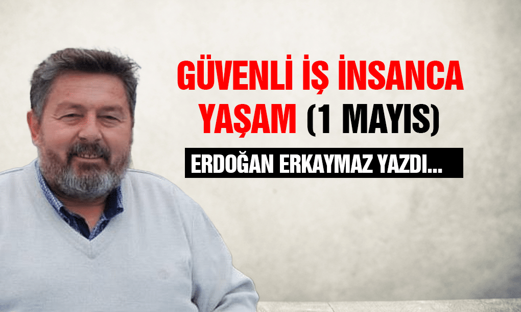 GÜVENLİ İŞ İNSANCA YAŞAM (1 MAYIS)