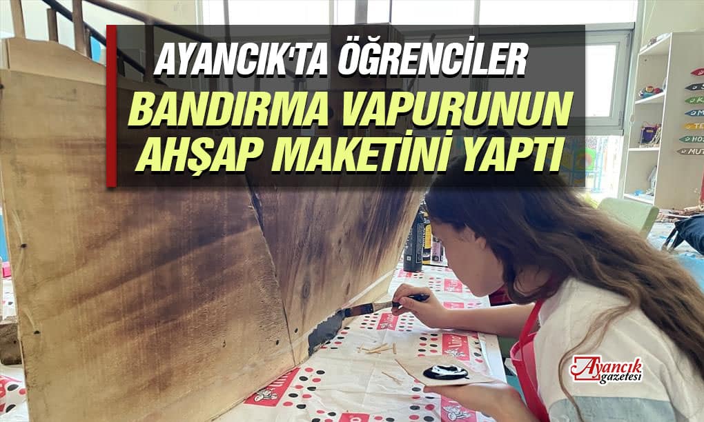 Ayancık’ta öğrenciler bandırma vapurunun ahşap maketini yaptı