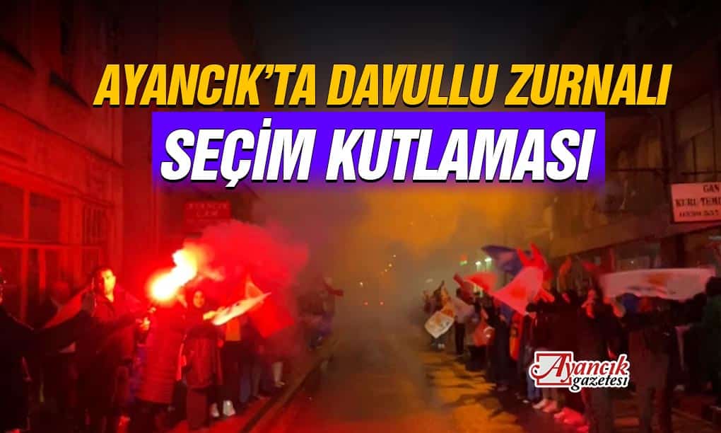 Ayancık’ta Seçim Sonuçları Davullu Zurnalı Kutlandı