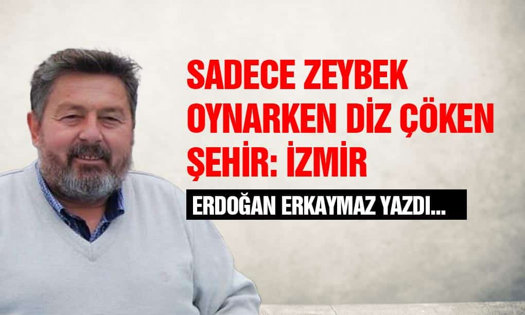 Sadece Zeybek Oynarken Diz Çöken Şehir: İzmir