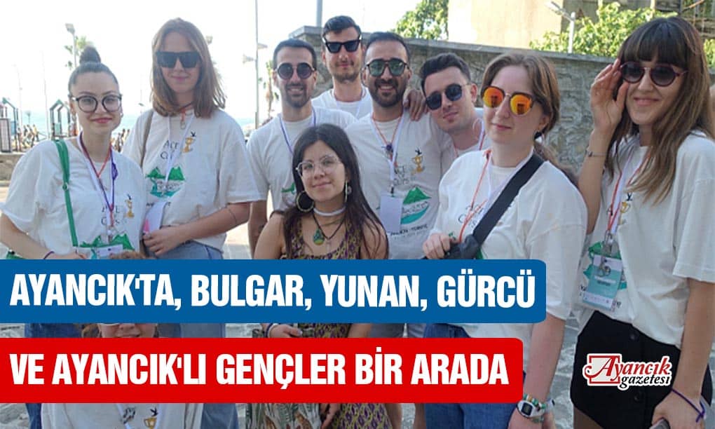 Ayancık’ta, Bulgar, Yunan, Gürcü ve Ayancık’lı Gençler Bir Arada