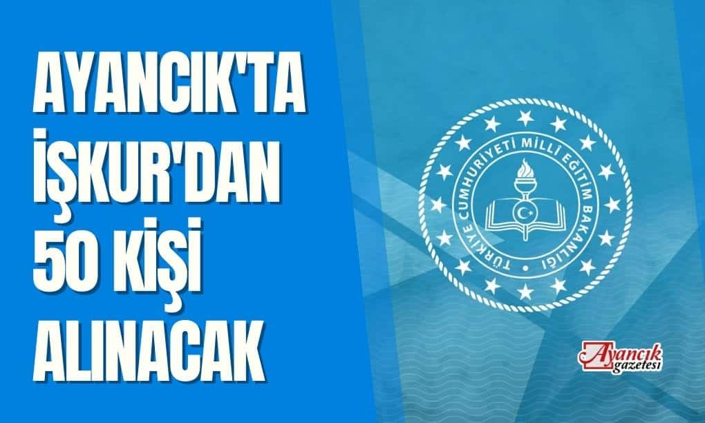 Ayancık’ta İşkur’dan 50 Kişi Alınacak