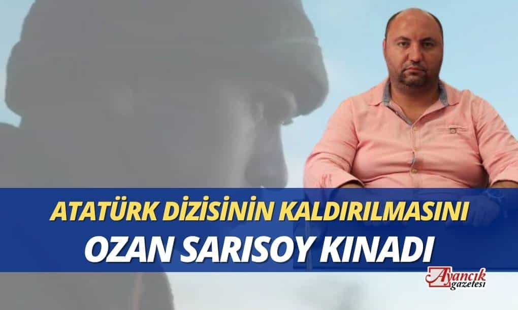 Sarısoy’dan Atatürk Dizisinin Kaldırılmasına Tepki