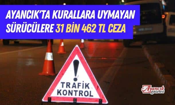 Ayancık’ta kurallara uymayan sürücülere 31 bin 462 TL ceza kesildi
