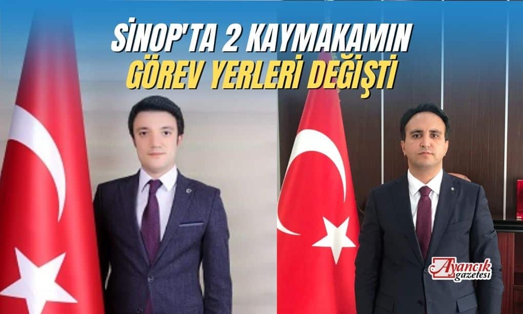 Sinop’ta 2 Kaymakamın Görev Yerleri Değişti