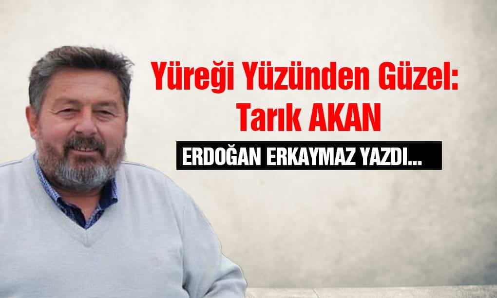 Yüreği Yüzünden Güzel: Tarık AKAN