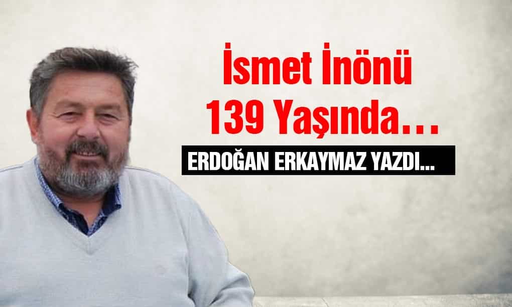 İsmet İnönü 139 Yaşında…