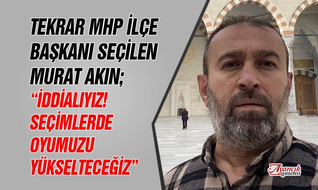 Murat Akın Yeniden MHP İlçe Başkanı Seçildi