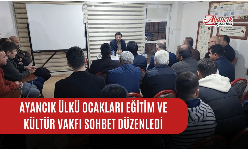 Ayancık Ülkü Ocakları Eğitim Ve Kültür Vakfı Sohbet Düzenledi