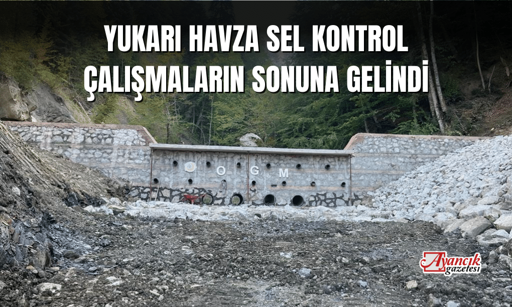 Yukarı Havza Sel Kontrol Çalışmaların Sonuna Gelindi