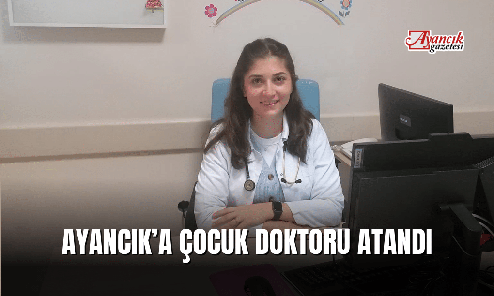 Ayancık’a Çocuk Doktoru Atandı