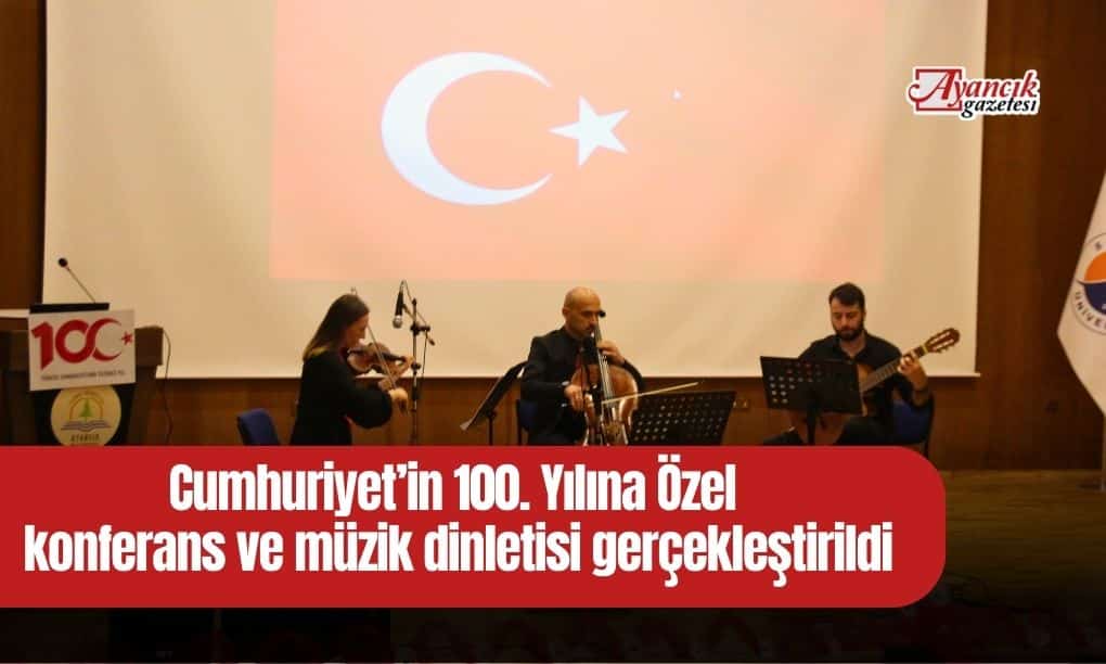 Cumhuriyet’in 100. Yılına Özel konferans ve müzik dinletisi gerçekleştirildi