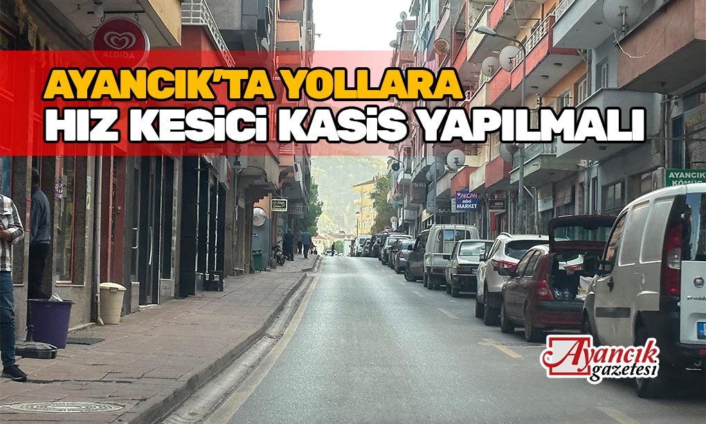 Ayancık’ta Hız Kesici Kasis Çalışması Yapılmalı