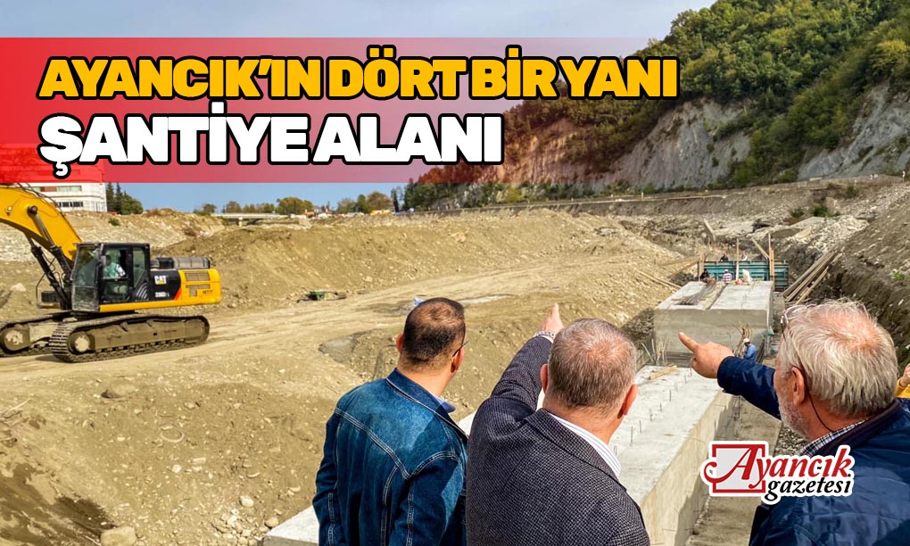 Ayancık’ın Dört Bir Yanı Şantiye Alanı