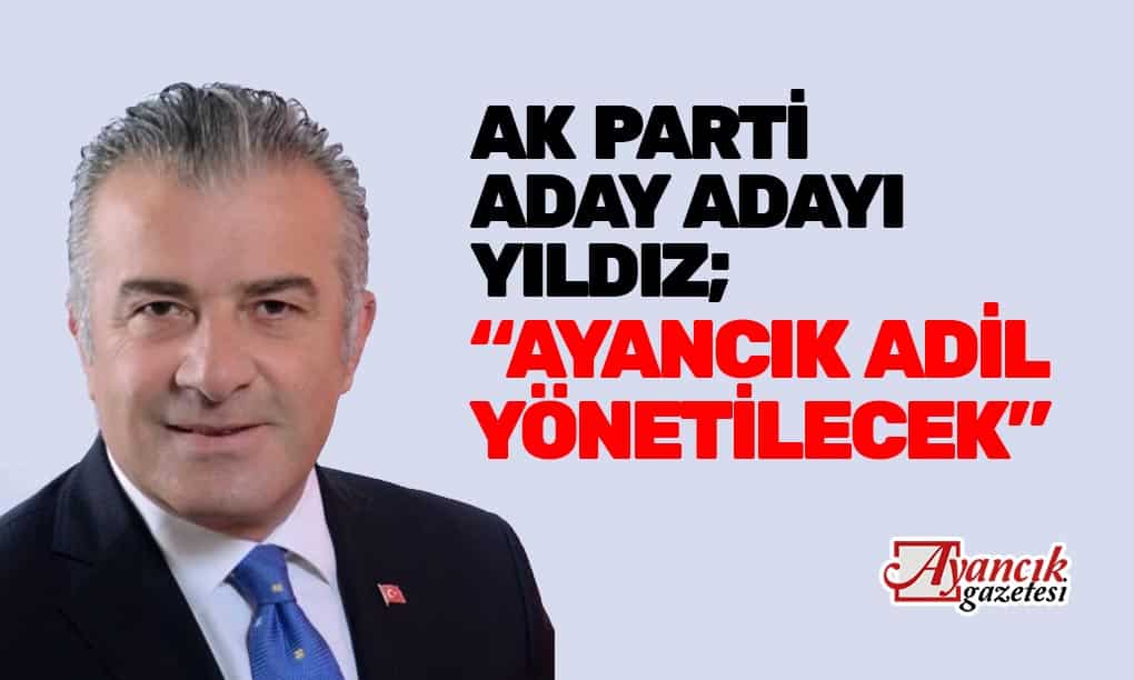 Yıldız, “Ayancık Adil Yönetilecek” Dedi