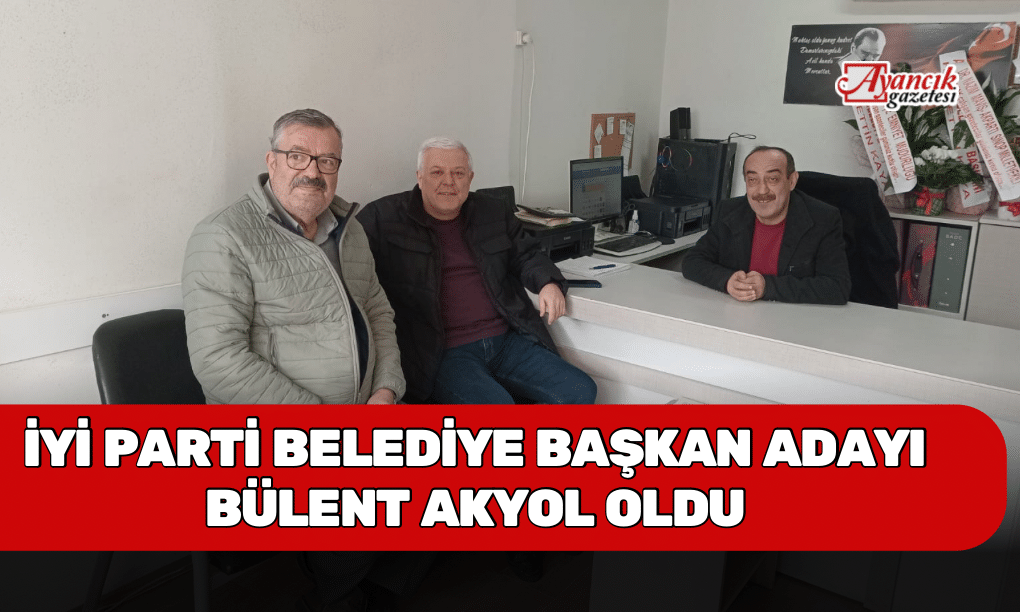 İyi Parti Belediye Başkan Adayı Bülent Akyol Oldu