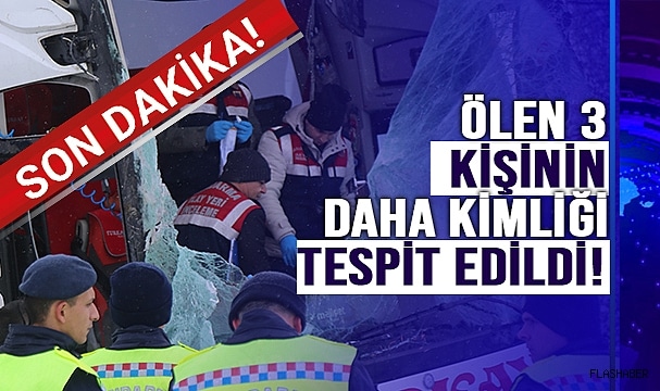ÖLEN 3 KİŞİNİN DAHA İSMİNE ULAŞILDI!
