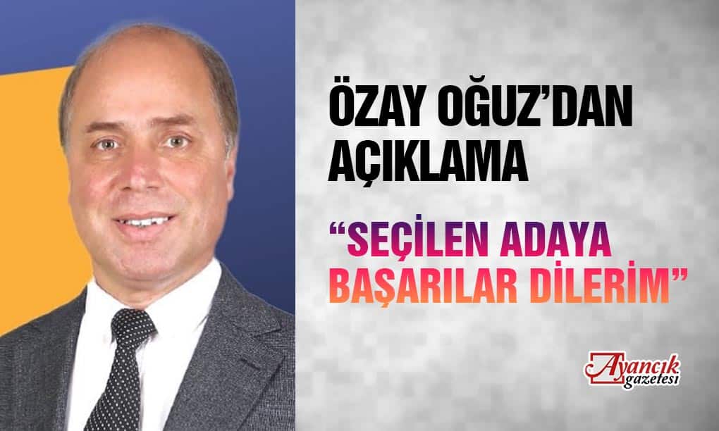 Ak Parti Aday Adayı Özay Oğuz’dan Açıklama