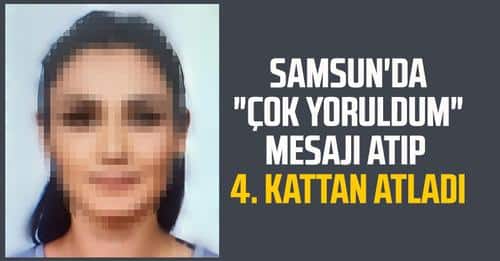 Samsun’da “Çok yoruldum” mesajı atıp 4. kattan atladı!…