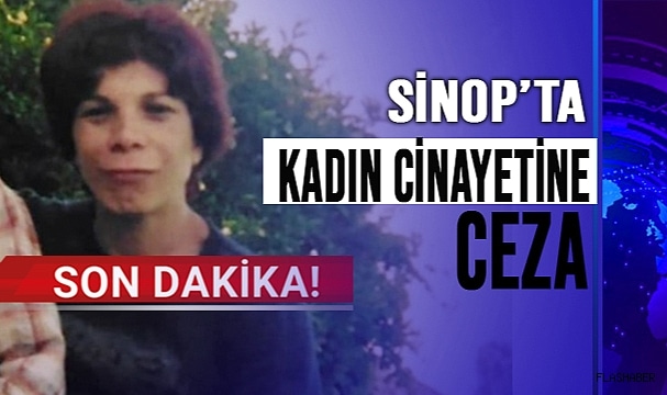 SİNOP’TA KADIN CİNAYETİNE MÜEBBET HAPİS