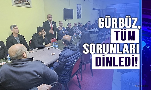 GÜRBÜZ; “SORUNLARI ÇÖZMEK İÇİN BİZ HAZIRIZ”