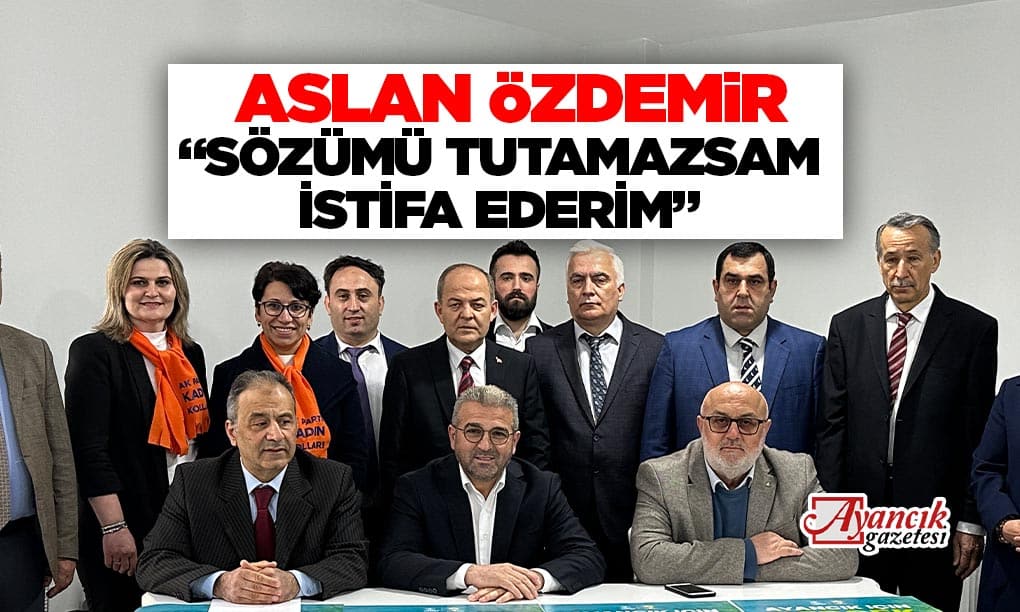 ÖZDEMİR; “SÖZÜMÜ TUTAMAZSAM İSTİFA EDERİM”