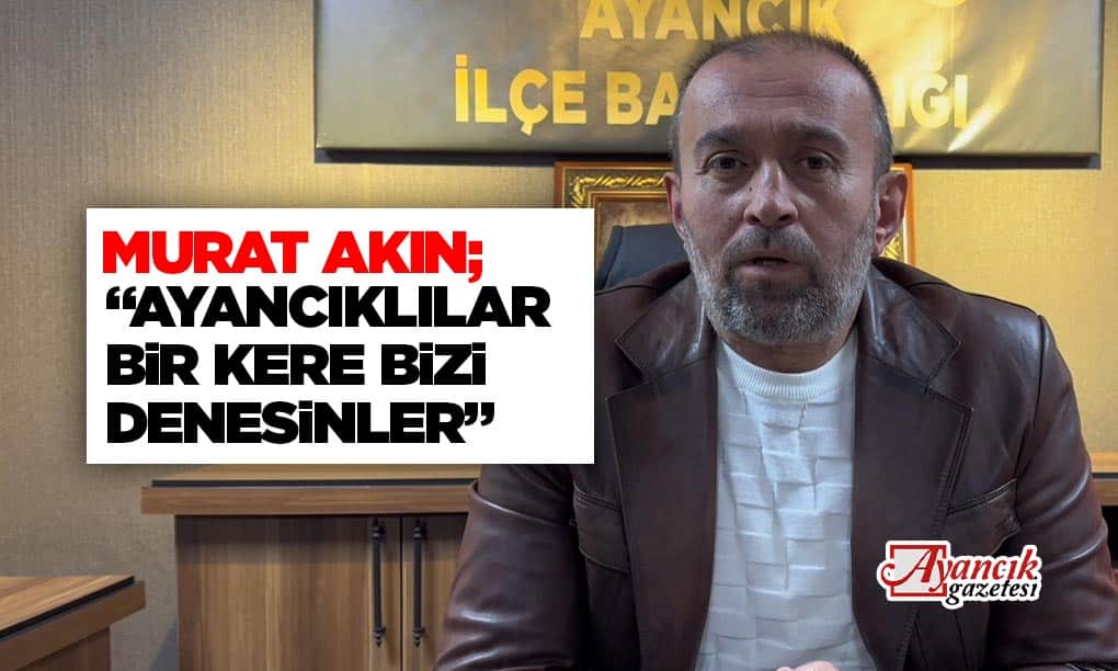 MURAT AKIN; “BİZİ BİR KERE DENEYİN”