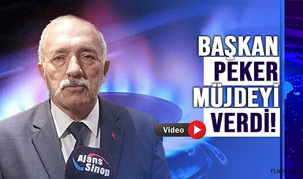 PEKER; “DOĞAL GAZ İLE EKONOMİMİZDE CANLANACAK”