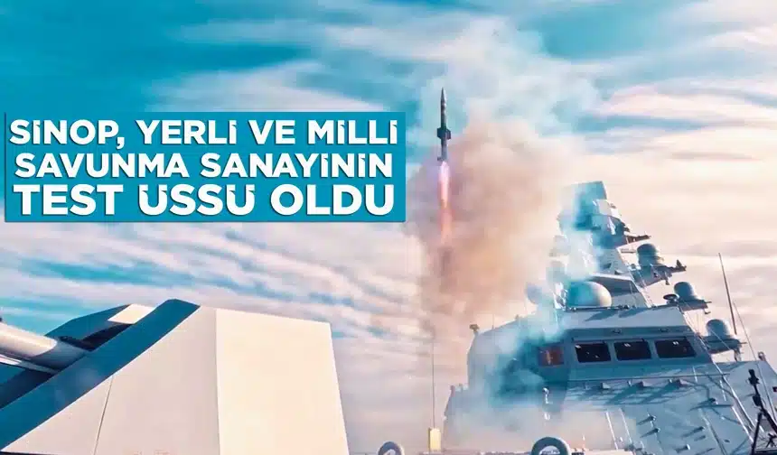 Sinop, yerli ve milli Savunma sanayinin test üssü oldu…