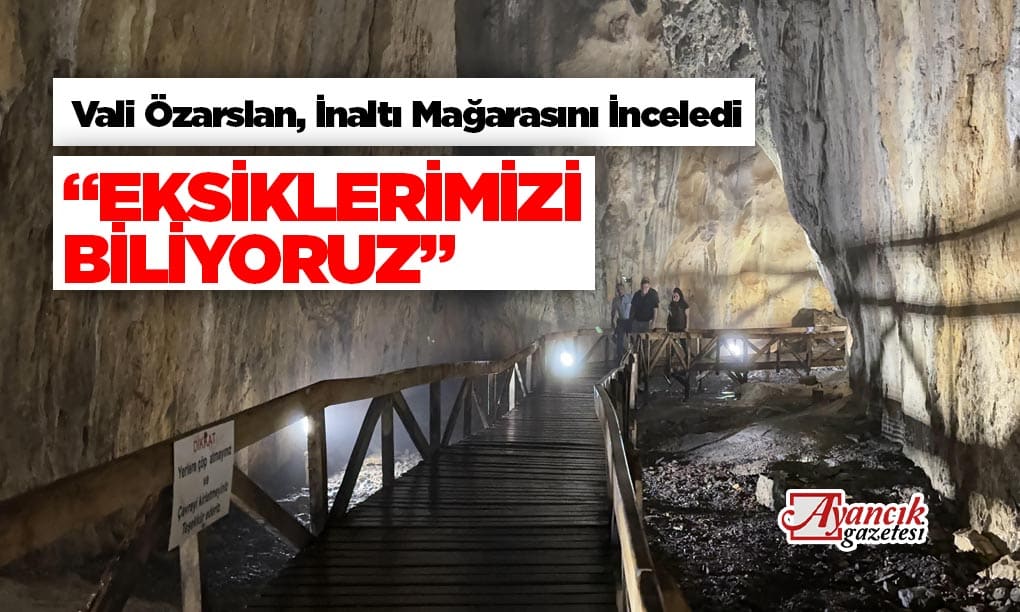 İnaltı Mağarasının Eksikleri Yerinde Tespit Edildi