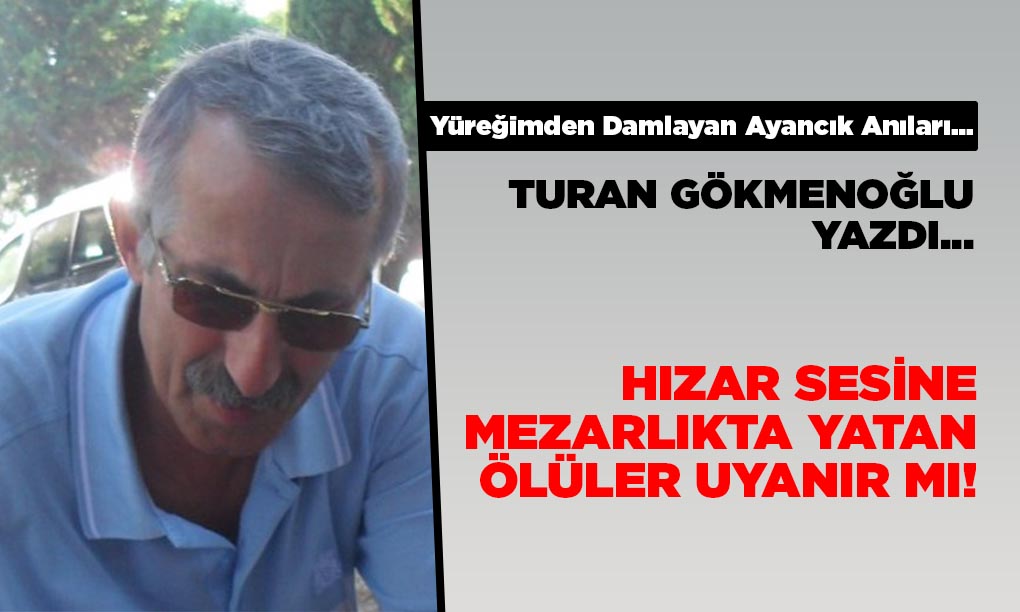 Hızar Sesine Mezarlıkta Yatan Ölüler Uyanır Mı!