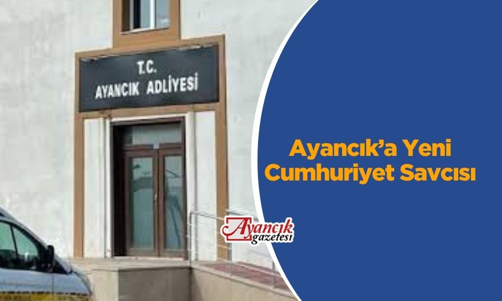 Ayancık’a Yeni Cumhuriyet Savcısı