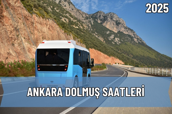 2025 Ankara Dolmuş Saatleri Açıklandı! İlçe İlçe Kalkış Bilgileri