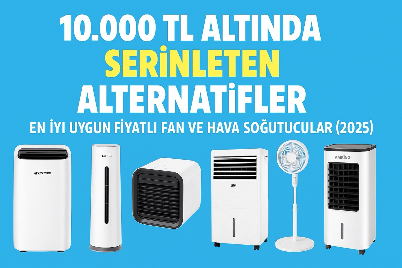 2025’in 10.000 TL Altı En İyi Uygun Fiyatlı Fan ve Hava Soğutucu Tavsiyeleri