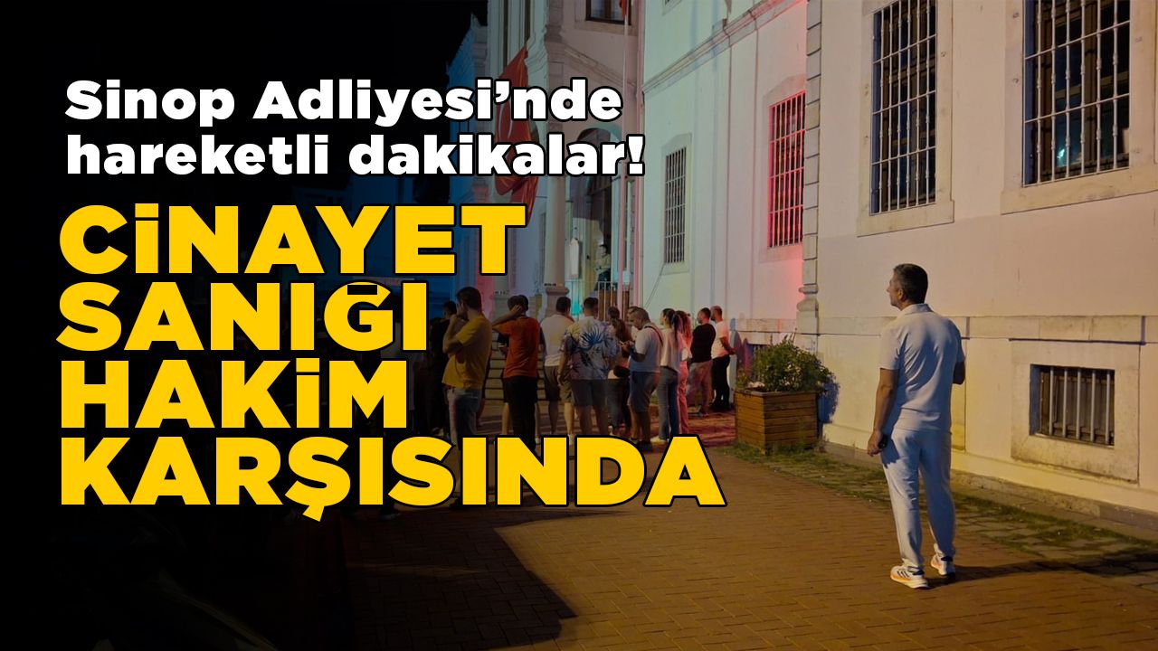 Sinop’ta Gerçekleşen Bıçaklı Saldırının Zanlısı İlk Kez Hakim Karşısında