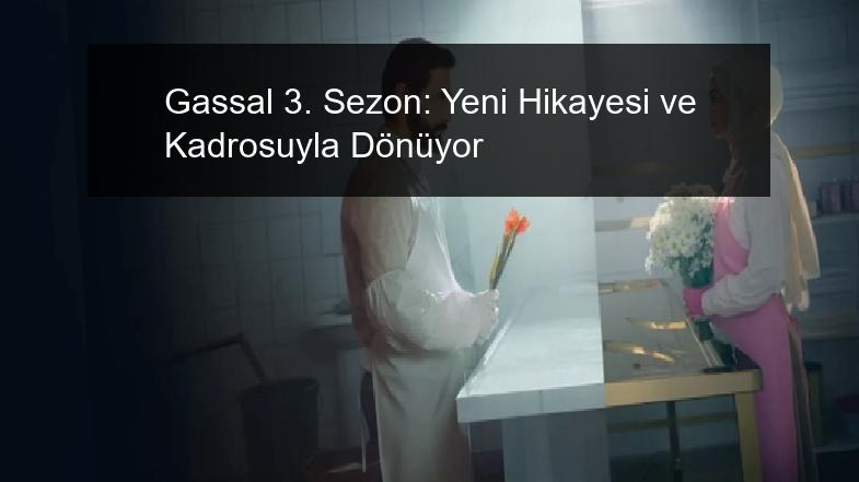 Gassal 3. Sezon: Yeni Hikayesi ve Kadrosuyla Dönüyor