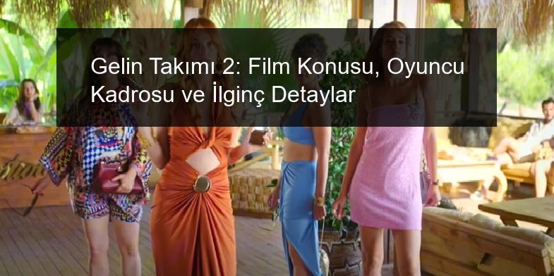 Gelin Takımı 2: Film Konusu, Oyuncu Kadrosu ve İlginç Detaylar
