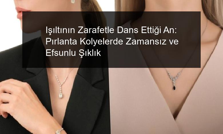 Işıltının Zarafetle Dans Ettiği An: Pırlanta Kolyelerde Zamansız ve Efsunlu Şıklık